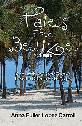 Tales From Belize: A Collection Of Short Stories Based In Belize And The Cayes, De Lopez Carroll, Anna Fuller. Editorial Createspace Independent Publishing Platform, Tapa Blanda En Inglés