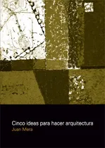 Comprar Cinco Ideas Para Hacer Arquitectura, De Mera Juan. Textos De Arquitectura Y Diseño, Vol. 1. Editorial Nobuko, Tapa Blanda, Edición 1 En Español, 2015