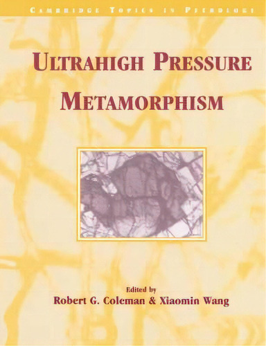 Cambridge Topics In Petrology: Ultrahigh Pressure Metamorphism, De Robert G. Coleman. Editorial Cambridge University Press, Tapa Blanda En Inglés