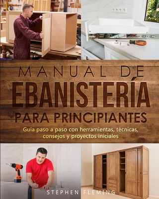 Libro Manual De Ebanisterã­a Para Principiantes: Guã­a Pa...