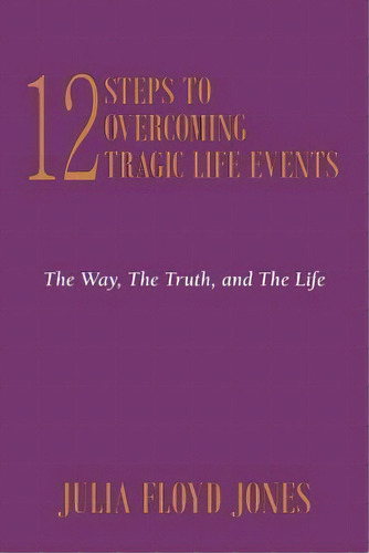 12 Steps To Overcoming Tragic Life Events, De Julia Floyd Jones. Editorial Westbow Press, Tapa Blanda En Inglés