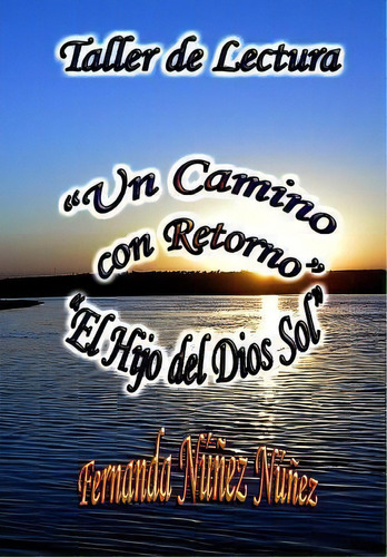 Taller De Lectura, Un Camino Con Retorno Y El Hijo Del Dios Sol, De Fernanda Nunez Nunez. Editorial Createspace Independent Publishing Platform, Tapa Blanda En Español