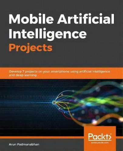 Mobile Artificial Intelligence Projects : Develop Seven Projects On Your Smartphone Using Artific..., De Karthikeyan Ng. Editorial Packt Publishing Limited, Tapa Blanda En Inglés, 2019