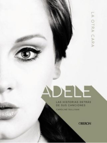 Adele : La Otra Cara : Las Historias Detrás De Sus Canciones