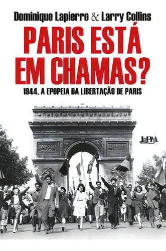 Paris Está Em Chamas?: 1944, A Epopeia Da Libertação De Paris, De Collins, Larry. Editora L±, Capa Mole, Edição 1 Em Português, 2023