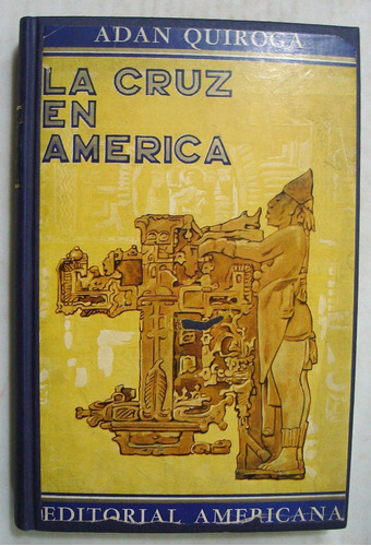 Quiroga. La Cruz En América. 1942. Antropología Americana,