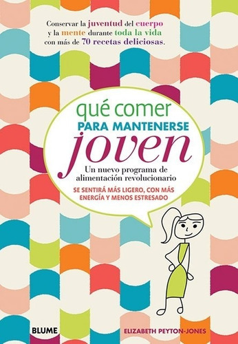Qué Comer Para Mantenerse Joven: Un nuevo programa de alimentación revolucionario, de ELIZABETH PEYTON. Editorial BLUME, edición 1 en español