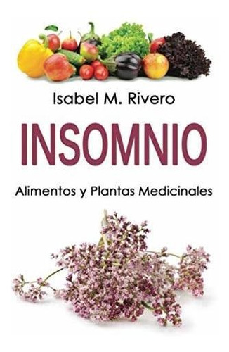 Insomnio. Alimentos Y Plantas Medicinales: Conoce Todo Sobre