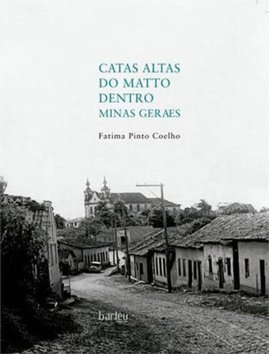 Catas Altas Do Matto Dentro - Minas Gerais, De Coelho, Fatima Pinto. Editora Barleu Ediçoes, Capa Mole Em Português