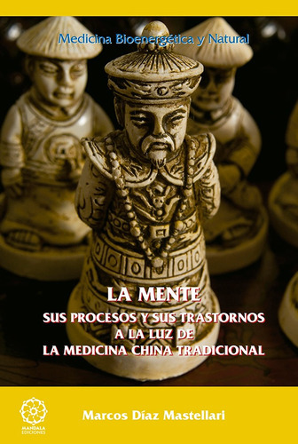 La Mente, Sus Procesos Y Sus Trastornos A La Luz De La Medicina China Tradicional, De Marcos Díaz Mastellari. Editorial Mandala, Tapa Blanda En Español, 2019