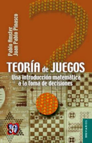 Teoria De Juegos: Una Introduccion Matematica A La Toma De Decisiones, de Amster Pablo. Editorial Fondo de Cultura Económica, tapa blanda en español, 2014