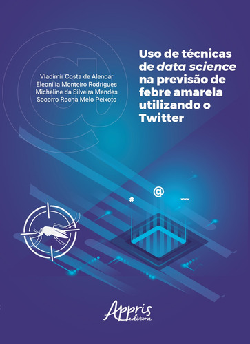 Uso de técnicas de data science na previsão de febre amarela utilizando o twitter, de Alencar, Vladimir Costa De. Appris Editora e Livraria Eireli - ME, capa mole em português, 2020