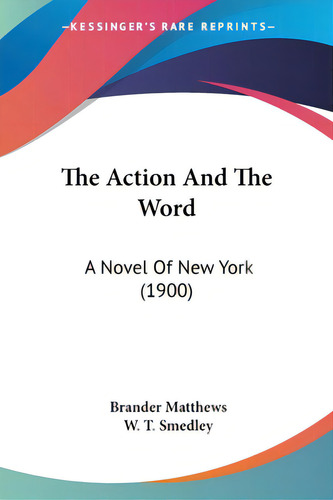 The Action And The Word: A Novel Of New York (1900), De Matthews, Brander. Editorial Kessinger Pub Llc, Tapa Blanda En Inglés