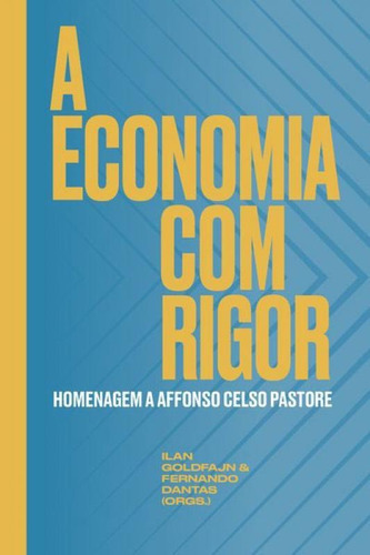 A Economia Com Rigor: Homenagem A Affonso Celso Pastore, De  Goldfajn, Ilan/  Dantas, Fernando/ (capista) Kalko, Ale. Editora Portfolio Penguin, Capa Mole Em Português, 2020