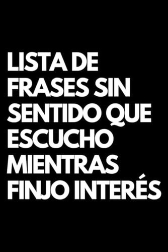 Lista De Frases Sin Sentido Que Escucho Mientras Finjo Inter