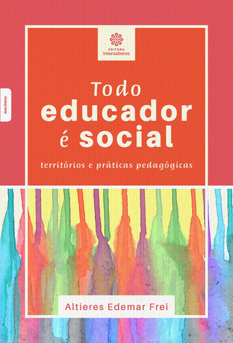 Todo educador é social: territórios e práticas pedagógicas, de Frei, Altieres Edemar. Editora Intersaberes Ltda., capa mole em português, 2019