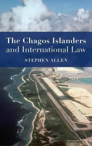 The Chagos Islanders And International Law, De Stephen Allen. Editorial Bloomsbury Publishing Plc, Tapa Dura En Inglés