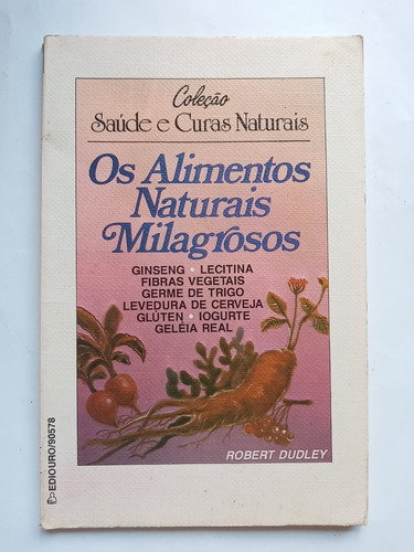 Os Alimentos Naturais Milagrosos - Robert Dudley