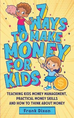 Libro 7 Ways To Make Money For Kids : Teaching Kids Money...