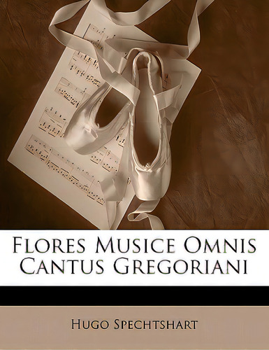 Flores Musice Omnis Cantus Gregoriani, De Spechtshart, Hugo., Vol. 1. Editorial Nabu Pr, Tapa Blanda En Inglés