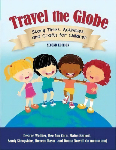 Travel The Globe : Story Times, Activities, And Crafts For Children, 2nd Edition, De Desiree Webber. Editorial Abc-clio, Tapa Blanda En Inglés, 2012