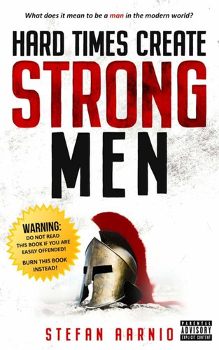 Hard Times Create Strong Men : Why The World Craves Leade...