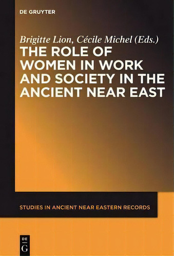 The Role Of Women In Work And Society In The Ancient Near East, De Brigitte Lion. Editorial De Gruyter, Tapa Dura En Inglés