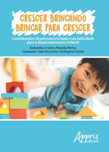 Crescer brincando brincar para crescer, de Périco, Samantha Cristina Macedo. Editorial Appris Editora e Livraria Eireli - ME, capa mole em português, 2017