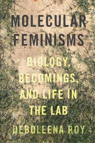 Molecular Feminisms : Biology, Becomings, And Life In The Lab, De Deboleena Roy. Editorial University Of Washington Press, Tapa Blanda En Inglés