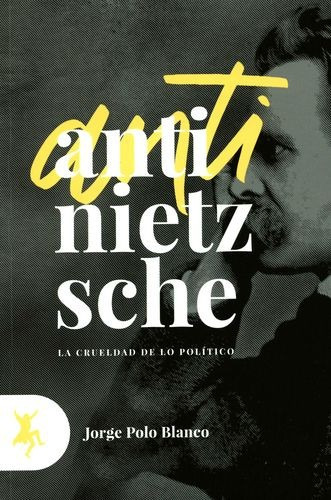 Anti - Nietzsche: La Crueldad De Lo Político, De Polo Blanco Jorge. Editorial Taugenit, Tapa Blanda, Edición 1 En Español