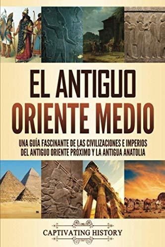 El Antiguo Oriente Medio Una Guia Fascinante De Las Civiliz, De History, Captivating. Editorial Captivating History, Tapa Blanda En Español, 2021