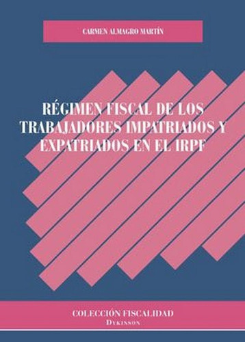Rãâ©gimen Fiscal De Los Trabajadores Impatriados Y Expatriados En El Irpf, De Almagro Martín, Carmen. Editorial Dykinson, S.l., Tapa Blanda En Español