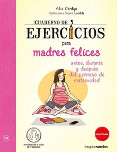 Cuaderno De Ejercicios Para Madres Felices: Cuaderno De Ejercicios Para Madres Felices, De Sophie Lambda - Alia Cardyn. Editorial Terapias Verdes, Tapa Blanda En Castellano