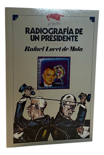 Radiografía De Un Presidente. Rafael Loret De Mola. Grijalbo (Usado)