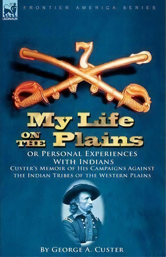 My Life On The Plains Or Personal Experiences With Indians, De General George Armstrong Custer. Editorial Leonaur Ltd, Tapa Blanda En Inglés