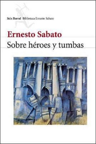 Sobre Heroes Y Tumbas Sabato, Ernesto 