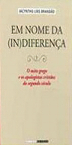 Em Nome Da (in)diferença: O Mito Grego E Os Apologistas Cristãos Do Segundo Século, De Brandão, Jacyntho Lins. Editora Unicamp, Capa Mole, Edição 1ª Edição - 2014 Em Português