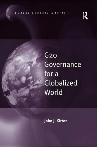 G20 Governance For A Globalized World, De Professor John J. Kirton. Editorial Taylor Francis Ltd, Tapa Dura En Inglés