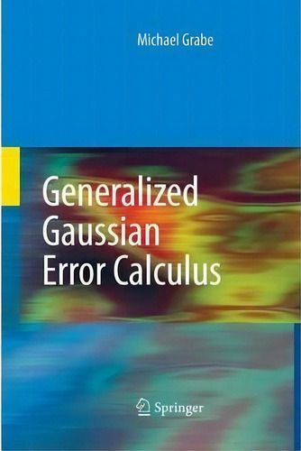 Generalized Gaussian Error Calculus, De Michael Grabe. Editorial Springer Verlag Berlin Heidelberg Gmbh Co Kg, Tapa Blanda En Inglés