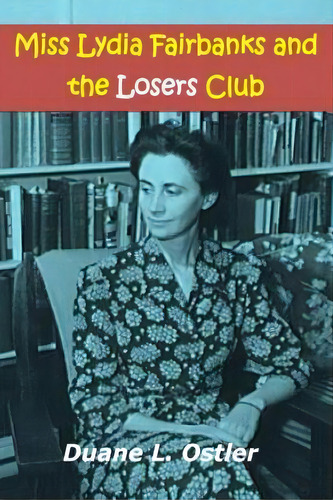 Miss Lydia Fairbanks And The Losers Club, De Duane L Ostler., Vol. 1. Editorial Createspace Independent Publishing Platform, Tapa Blanda En Inglés
