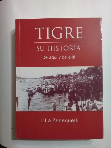 Tigre Su Historia De Aqui Y De Alla Lilia Zenequelli
