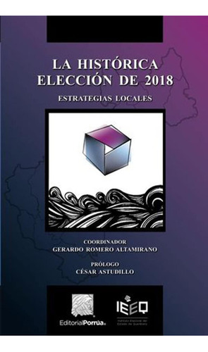 La histórica elección de 2018: No, de Astudillo; César, Romero Altamirano; Gerardo., vol. 1. Editorial Porrua, tapa pasta blanda, edición 1 en español, 2019