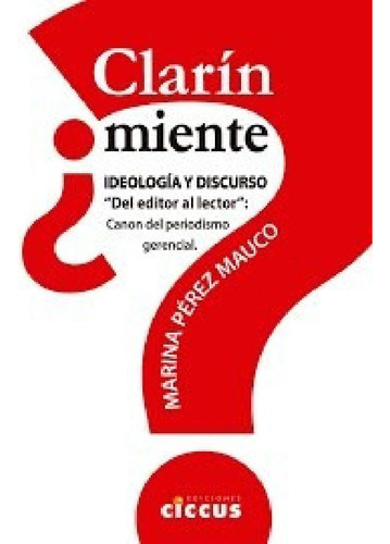 Libro - Clarin Miente Ideologia Y Discurso Del Editor Al Le