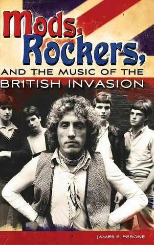Mods, Rockers, And The Music Of The British Invasion, De James E. Perone. Editorial Abc Clio, Tapa Dura En Inglés