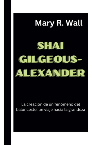 Libro: Shai Gilgeous-alexandre: La Creación De Un Fenómeno D