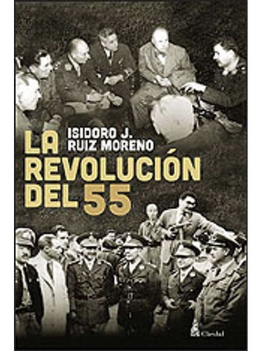 Libro La Revolución Del 55 - Isidoro Ruiz Moreno, de Ruiz Moreno, Isidoro J.. Editorial CLARIDAD, tapa blanda en español, 2013