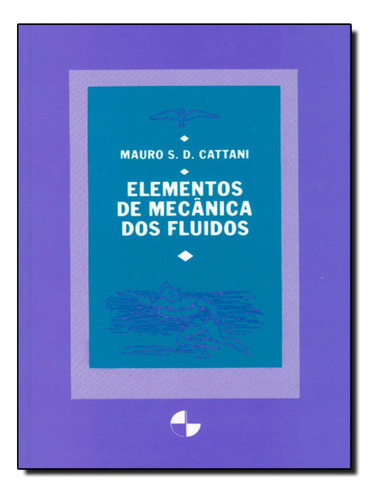 Elementos De Mecanica Dos Fluidos - 2ª Ed: Elementos De Mecanica Dos Fluidos - 2ª Ed, De Cattani, Mauro. Editora Edgard Blucher, Capa Mole, Edição 2 Em Português, 2005