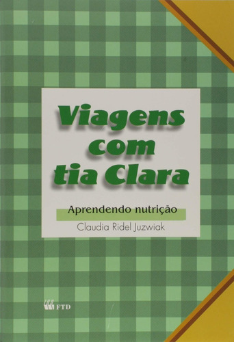Livro Viagens Com Tia Clara: Aprendendo Nutrição, De Claudia Ridel Juzwiak. Editora Ftd Em Português