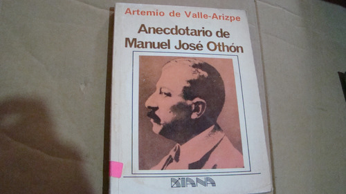 Anecdotario De Manuel Jose Othon , Artemio De Valle Arizpe