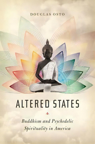 Altered States : Buddhism And Psychedelic Spirituality In America, De Douglas Osto. Editorial Columbia University Press, Tapa Dura En Inglés